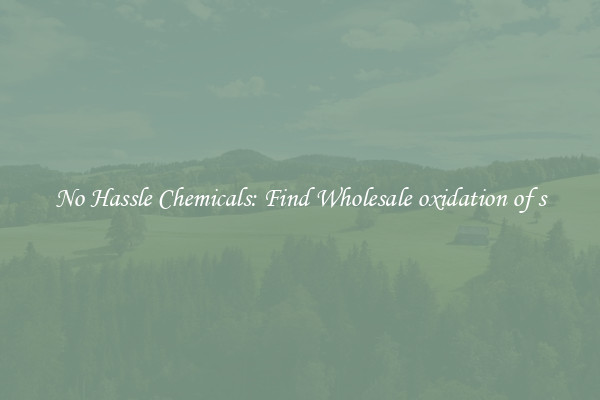 No Hassle Chemicals: Find Wholesale oxidation of s