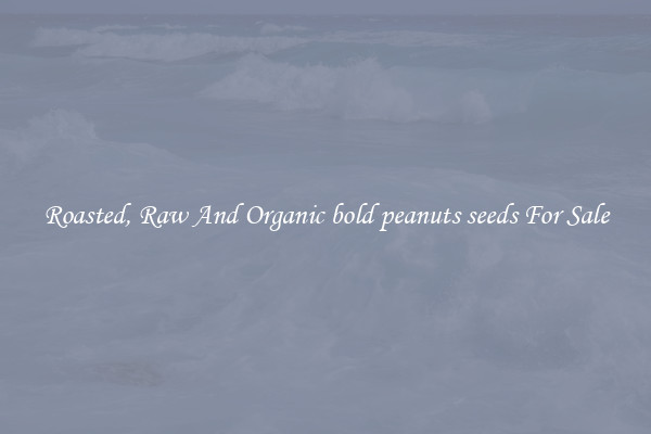 Roasted, Raw And Organic bold peanuts seeds For Sale