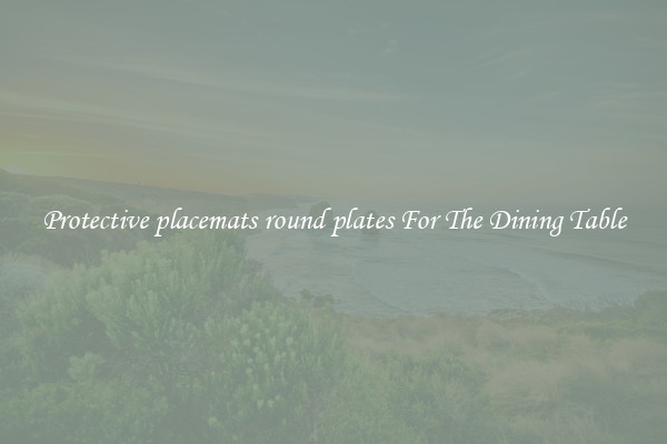 Protective placemats round plates For The Dining Table