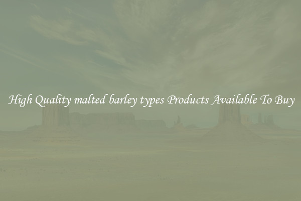 High Quality malted barley types Products Available To Buy