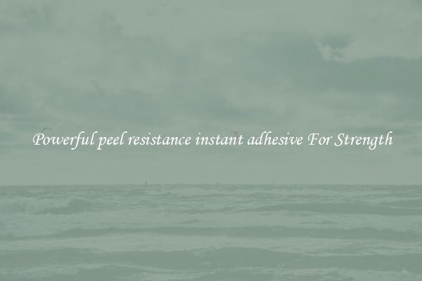 Powerful peel resistance instant adhesive For Strength