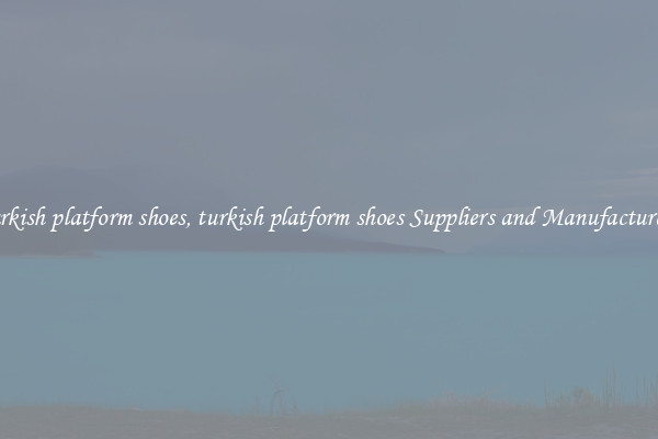 turkish platform shoes, turkish platform shoes Suppliers and Manufacturers