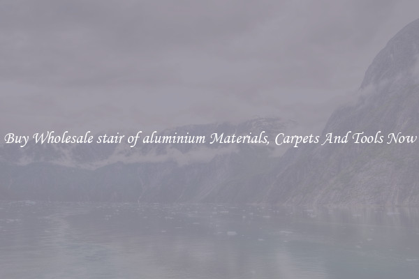 Buy Wholesale stair of aluminium Materials, Carpets And Tools Now