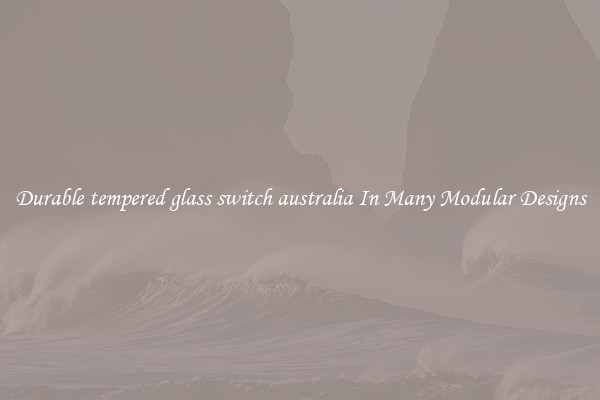 Durable tempered glass switch australia In Many Modular Designs