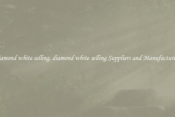 diamond white selling, diamond white selling Suppliers and Manufacturers