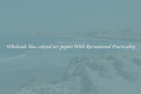 Wholesale blue colored ncr papers With Recreational Practicality