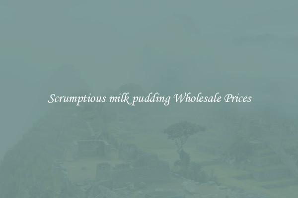 Scrumptious milk pudding Wholesale Prices