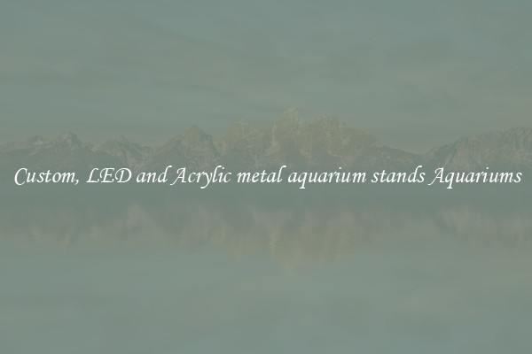Custom, LED and Acrylic metal aquarium stands Aquariums