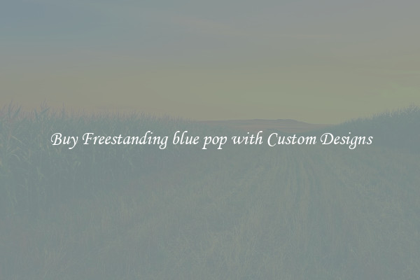 Buy Freestanding blue pop with Custom Designs
