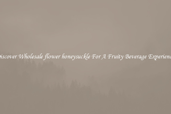 Discover Wholesale flower honeysuckle For A Fruity Beverage Experience 