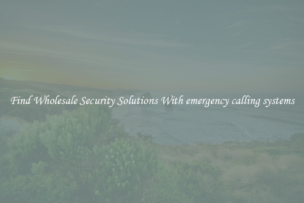 Find Wholesale Security Solutions With emergency calling systems