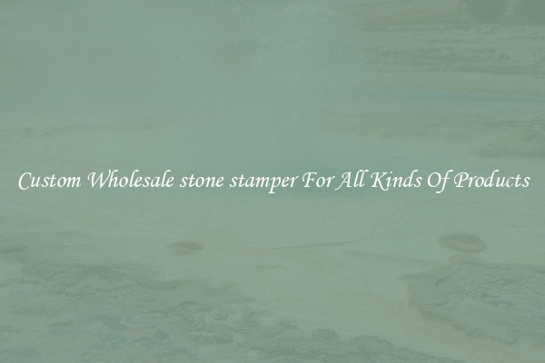 Custom Wholesale stone stamper For All Kinds Of Products