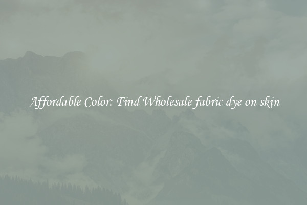 Affordable Color: Find Wholesale fabric dye on skin