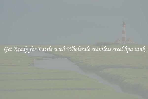 Get Ready for Battle with Wholesale stainless steel hpa tank