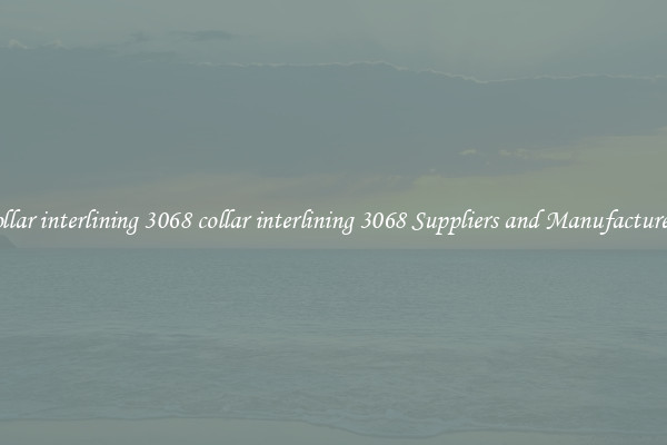 collar interlining 3068 collar interlining 3068 Suppliers and Manufacturers