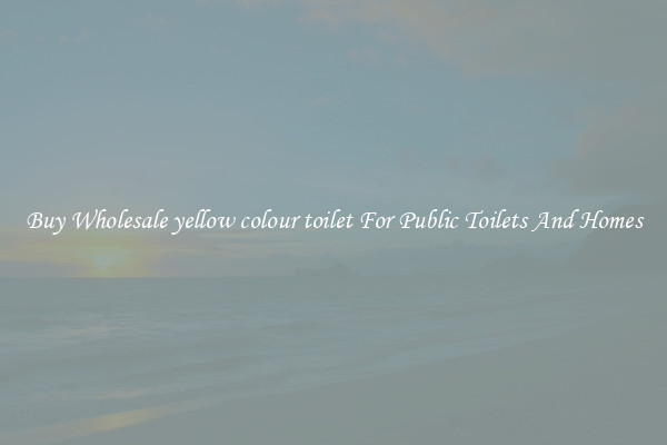 Buy Wholesale yellow colour toilet For Public Toilets And Homes