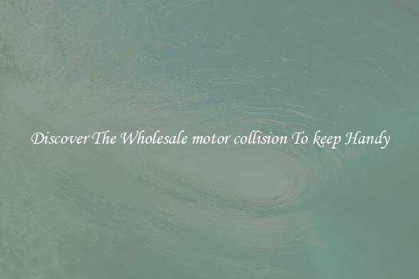 Discover The Wholesale motor collision To keep Handy