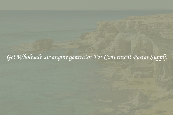 Get Wholesale ats engine generator For Convenient Power Supply