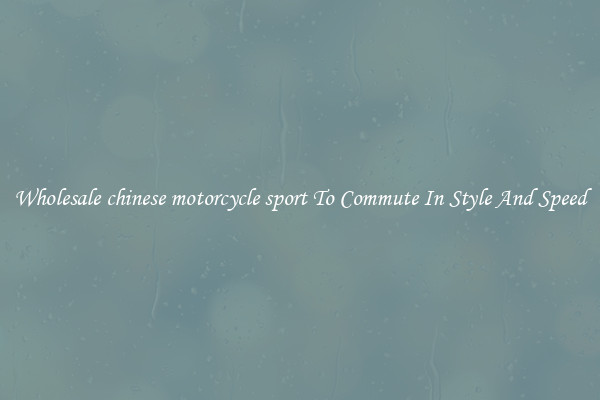 Wholesale chinese motorcycle sport To Commute In Style And Speed