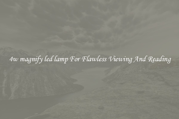4w magnify led lamp For Flawless Viewing And Reading