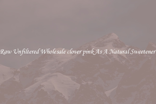 Raw Unfiltered Wholesale clover pink As A Natural Sweetener 