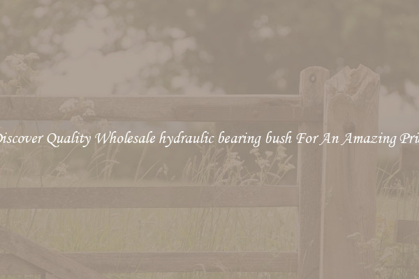 Discover Quality Wholesale hydraulic bearing bush For An Amazing Price