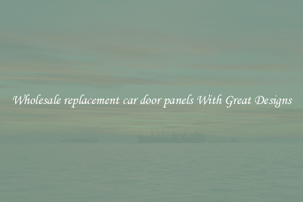Wholesale replacement car door panels With Great Designs