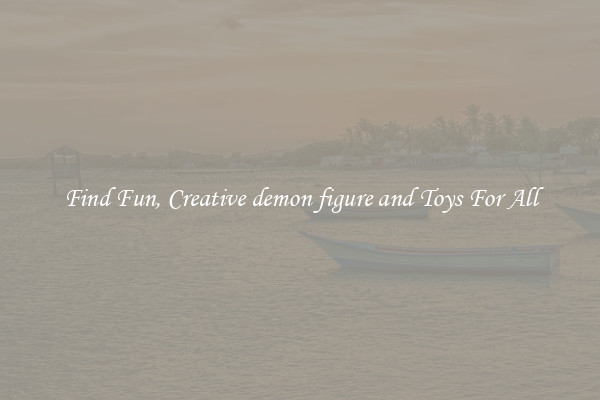 Find Fun, Creative demon figure and Toys For All