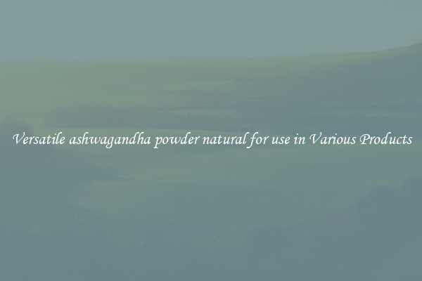 Versatile ashwagandha powder natural for use in Various Products
