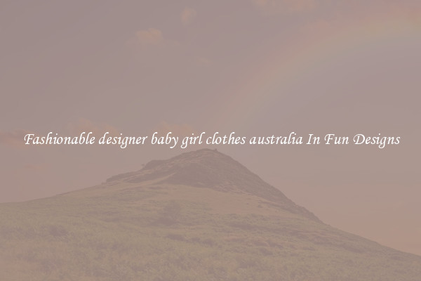Fashionable designer baby girl clothes australia In Fun Designs