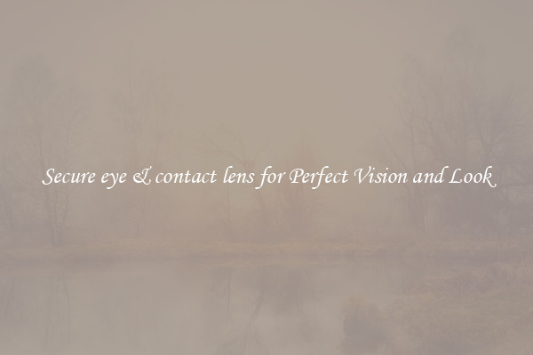 Secure eye & contact lens for Perfect Vision and Look