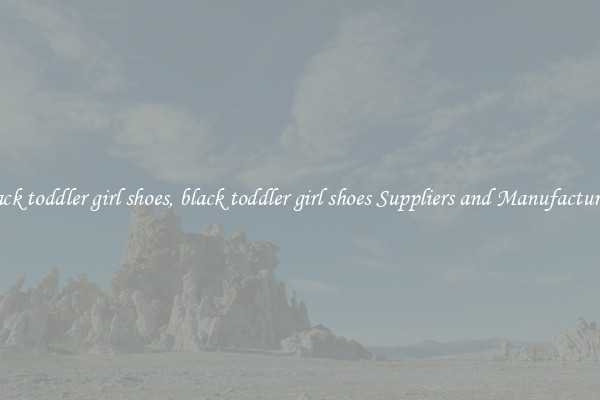 black toddler girl shoes, black toddler girl shoes Suppliers and Manufacturers