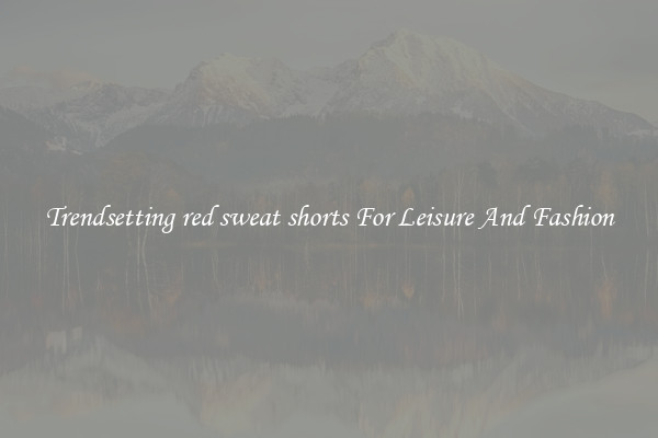 Trendsetting red sweat shorts For Leisure And Fashion