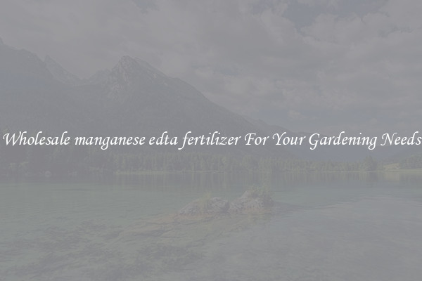 Wholesale manganese edta fertilizer For Your Gardening Needs
