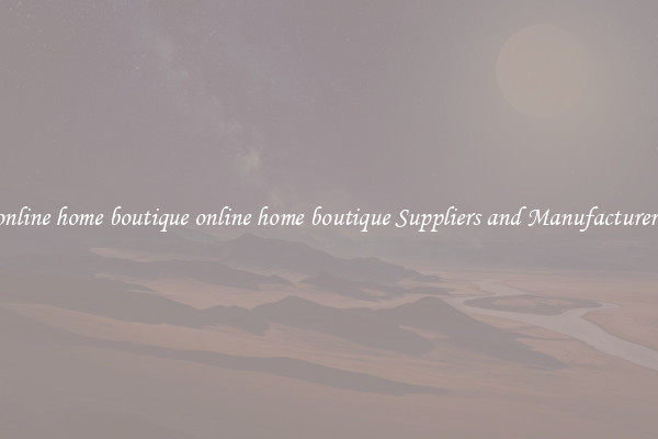 online home boutique online home boutique Suppliers and Manufacturers