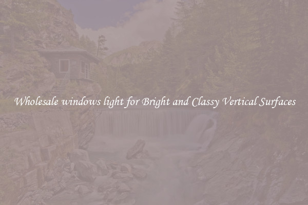Wholesale windows light for Bright and Classy Vertical Surfaces