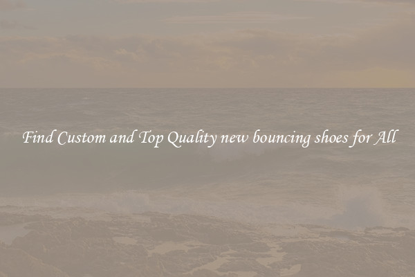 Find Custom and Top Quality new bouncing shoes for All
