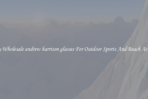 Trendy Wholesale andrew harrison glasses For Outdoor Sports And Beach Activities