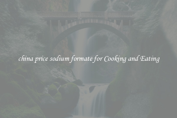 china price sodium formate for Cooking and Eating