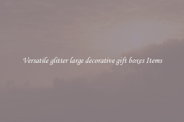 Versatile glitter large decorative gift boxes Items