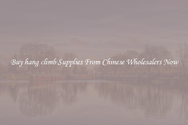 Buy hang climb Supplies From Chinese Wholesalers Now