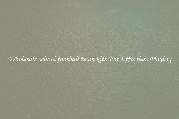 Wholesale school football team kits For Effortless Playing