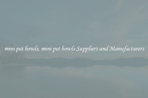 mini pet bowls, mini pet bowls Suppliers and Manufacturers
