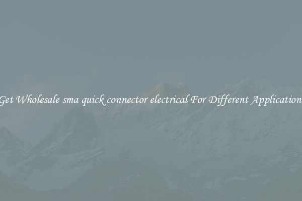Get Wholesale sma quick connector electrical For Different Applications